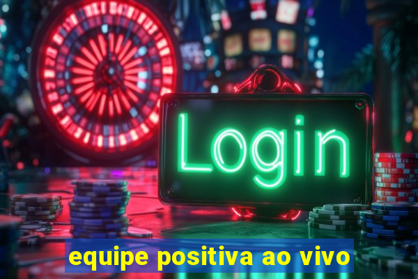 equipe positiva ao vivo